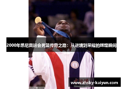 2000年悉尼奥运会男篮传奇之路：从逆境到荣耀的辉煌瞬间
