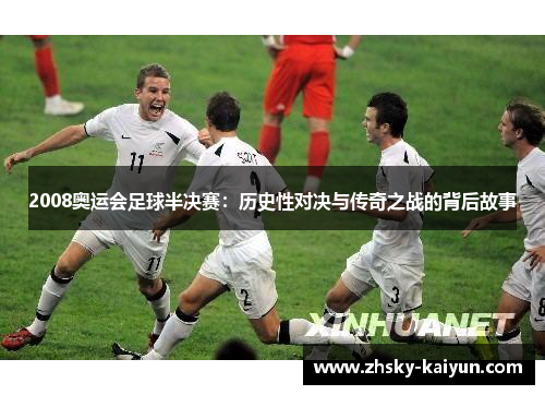 2008奥运会足球半决赛：历史性对决与传奇之战的背后故事